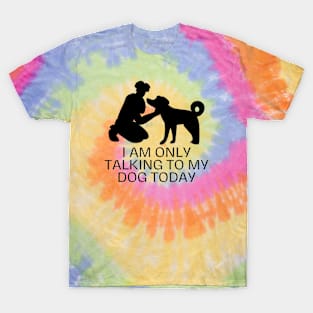 I Am Only Talking To My Dog Today T-Shirt